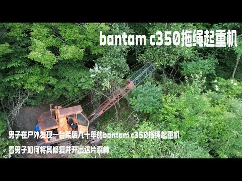 男子在户外发现一台荒废几十年的bantam c350拖绳起重机，看男子如何将其修复并开出这片森林