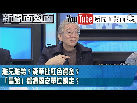 精彩片段》難兄難弟？疑牽扯紅色資金？「昌館」都遭國安單位鎖定？【新聞面對面】2025.11.18
