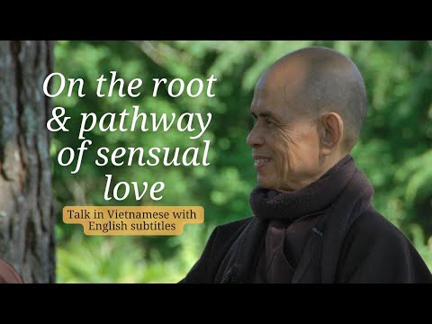 The Buddhist Perspective on the Root and Pathway of Sensual Love | Thich Nhat Hanh (EN subtitles)