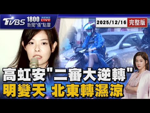 二審大逆轉! 高虹安貪污改判無罪「刑期七年變半年」 告別好天氣!明北東轉濕涼 中南部晴到多雲 20251216｜1800新聞儀點靈完整版｜TVBS新聞 @tvbsnews24live