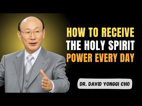 How to Receive the Holy Spirit’s Power Every Day — Even When You Feel Empty - Dr David Yonggi Cho