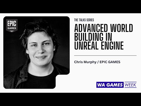 Advanced World Building in Unreal Engine - Chris Murphy / Epic Games for WA Games Week 2023