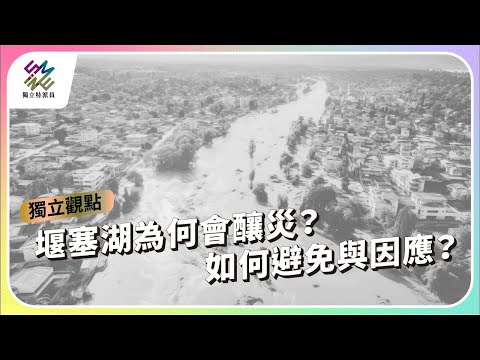 堰塞湖為何會釀災？如何避免與因應？｜公視 #獨立特派員 獨立觀點