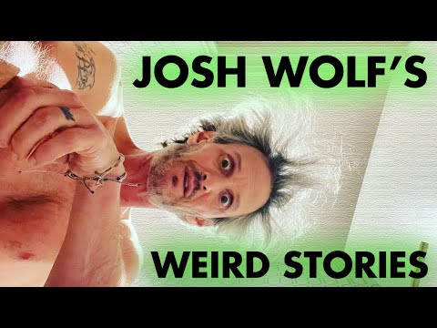 Josh Wolf's Weird Stories