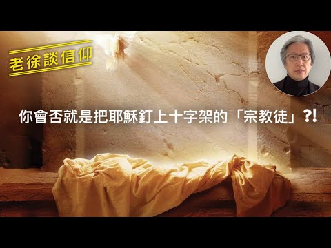 你會否就是把耶穌釘上十字架的「宗教徒」？！｜老徐談信仰