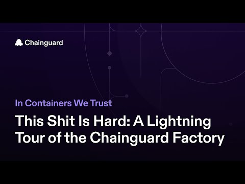 This Shit Is Hard: A Lightning Tour of the Chainguard Factory