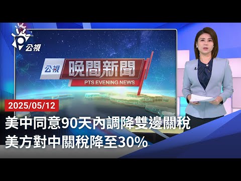 20250512 公視晚間新聞 完整版｜美中同意90天內調降雙邊關稅 美方對中關稅降至30%