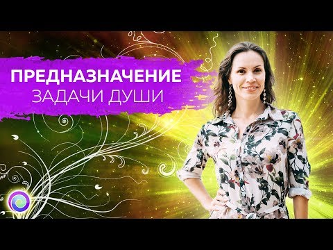 ПРЕДНАЗНАЧЕНИЕ: ЗАДАЧИ ДУШИ – Екатерина Самойлова