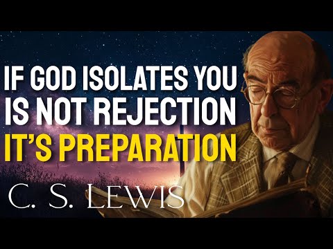 C.S. Lewis Reveals Why Your ISOLATION Is Actually Preparation for Something Greater