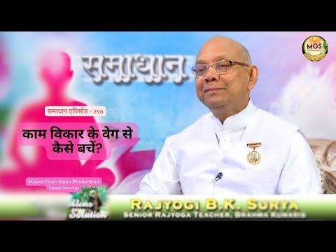 काम विकार के वेग से कैसे बचें? - बी के सूरज भाई (समाधान एपिसोड - 296)