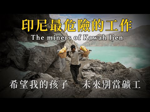 （印尼）東爪哇最夢幻的火山湖_伊真火山，卻是礦工們最極端惡劣的硫磺礦採集場The miners of Kawah Ijen。