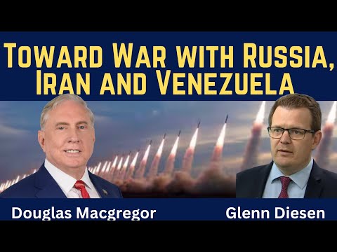 Douglas Macgregor: Toward War with Russia, Iran & Venezuela