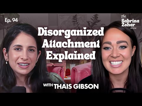 Disorganized Attachment In Dating And Relationships With Thais Gibson | Sabrina Zohar