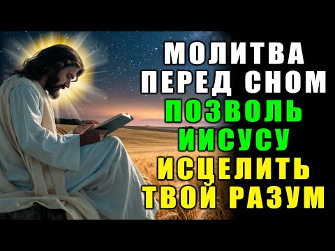 МОЩНАЯ МОЛИТВА ПЕРЕД СНОМ: ИИСУС ИСЦЕЛЯЕТ ТВОЙ РАЗУМ И ТЕЛО, ПОКА ТЫ СПИШЬ