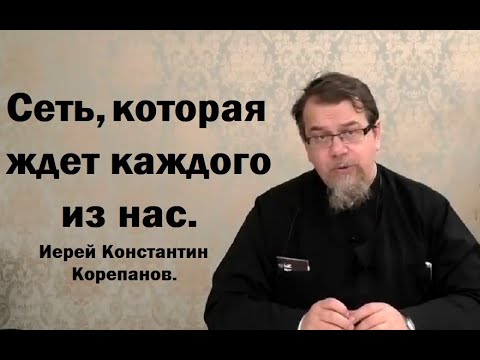 Сеть, которая ждет каждого из нас. Иерей Константин Корепанов.