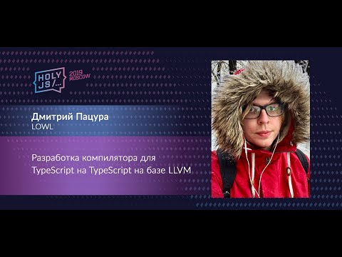 Дмитрий Пацура — Разработка компилятора для TypeScript на TypeScript на базе LLVM