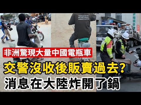 非洲驚現大量中國電瓶車，消息在大陸炸開了鍋，交警被質疑沒收後販賣過去 | 廣州成立送外賣外學院應對失業潮、瀋陽成立沐浴專業培養技師，這個世界發癲了