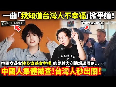 一曲「我知道台灣人不幸福」掀爭議！從愛國RAP到中國女遊客埃及塗鴉宣主權!結果義大利機場現原形...中國人集體被查！台灣人秒過！小鄭在日本