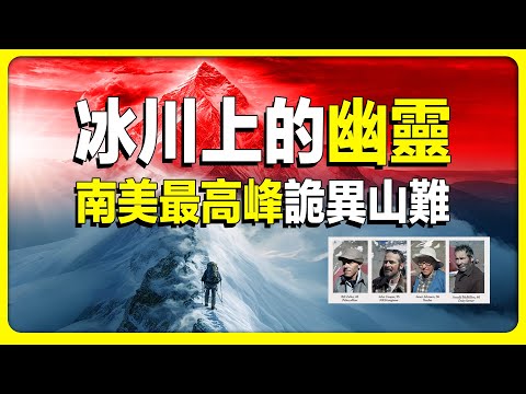 南美最高峰阿空加瓜離奇山難，登山隊員內訌？還是超自然事件？  山難 ｜ 阿空加瓜山 ｜ 詭異山難 ｜ 超自然事件 ｜ 高山幻覺 ｜UFO屠牛事件 ｜波蘭冰川