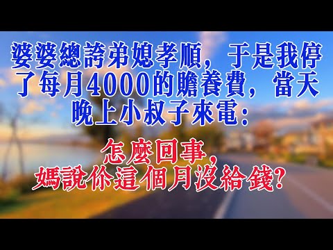 婆婆總誇弟媳孝順,於是我停了每月4000的贍養費,當天晚上小叔子來電:怎麼回事,媽說你這個月沒給錢?#故事 #情感共鸣