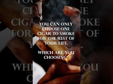 Choose ONE Cigar to Smoke for the Rest of Your Life!
