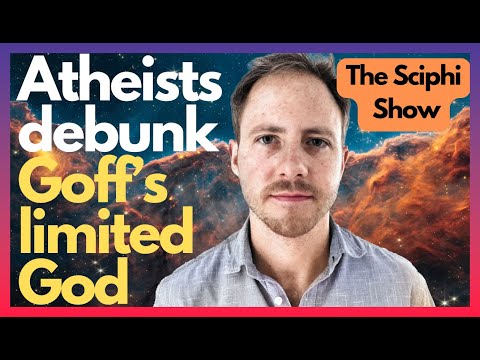 Atheists Debunk Phillip Goff's Limited God. The Sci Phi Show 9