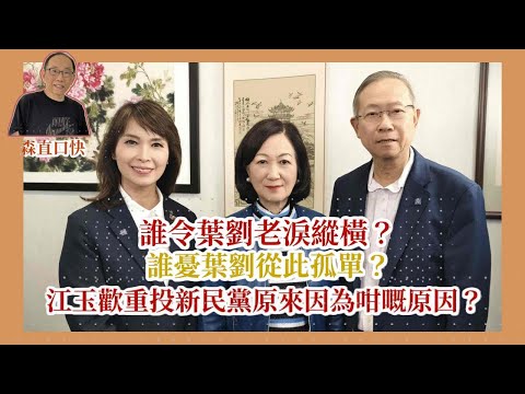 20251028*誰令葉劉老淚縱橫？誰憂葉劉從此孤單？江玉歡重投新民黨原來因為咁嘅原因？