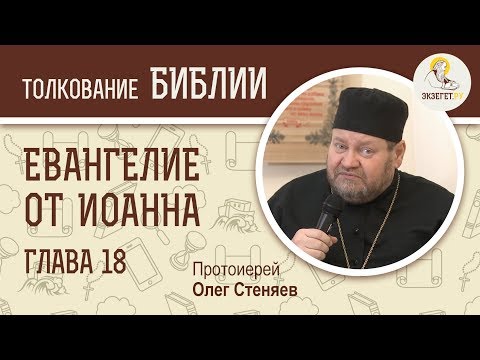 Евангелие от Иоанна. Глава 18. Протоиерей Олег Стеняев. Новый Завет