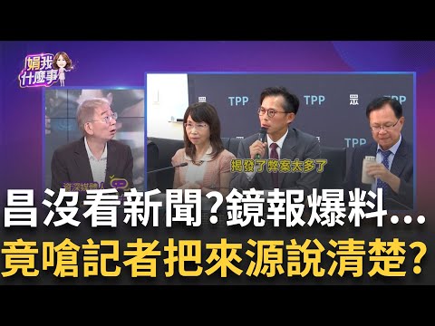 沒看新聞?鏡報爆料...昌嗆記者"把消息來源說清楚"? 昌式笑話?不負責任爆料...來源永遠推給民眾提供? │陳斐娟 主持 │20251001│關我什麼事