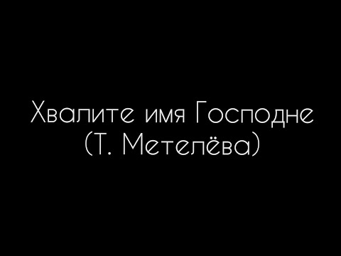 Хвалите имя Господне (Т. Метелёва)