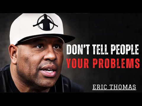 “Don’t Tell People Your Problems” | ERIC THOMAS Best Motivational Speech