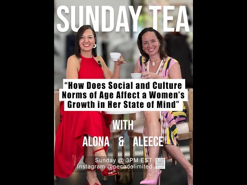 Sunday Tea with Alona & Aleece - "How Does Social & Culture Norms of Age Affect a Women's Growth...