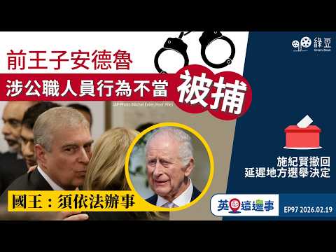 前王子安德魯被捕 國王:須依法辦事｜施紀賢撤回延遲地方選舉決定｜英國這邊事