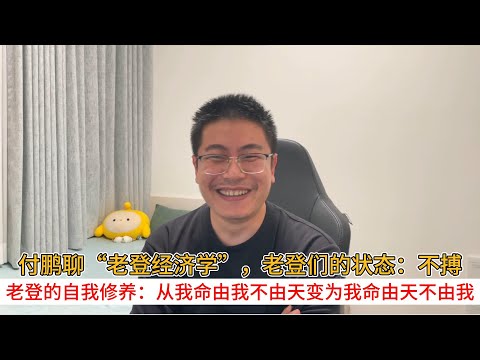 付鹏聊“老登经济学”，老登们的状态：不搏；老登的自我修养：从我命由我不由天变为我命由天不由我