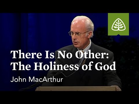 John MacArthur: There Is No Other: The Holiness of God