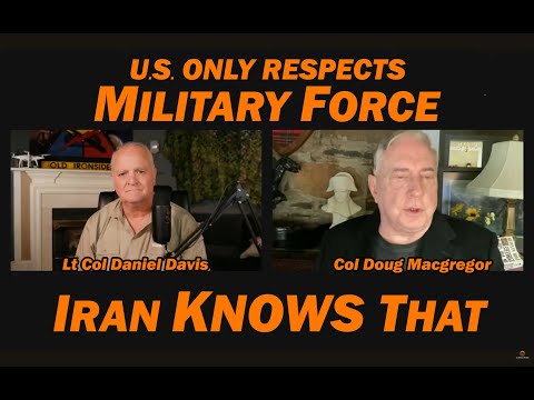 Col Doug Macgregor: U.S. Only Respects MILITARY FORCE - IRAN KNOWS THAT!