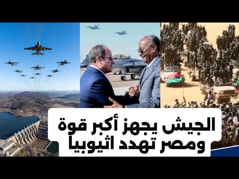 الجيش يجهز أكبر قوة مصر تهدد اثيوبيا في حال التدخل السودان اليوم آخر تطورات الوضع زيارة البرهان لمصر