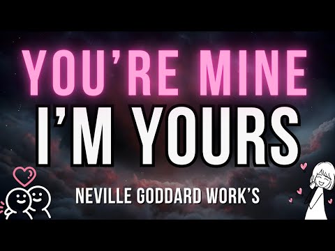 “You’re Mine, I’m Yours” Neville Goddard Specific Person Telepathy Rampage