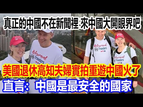 真正的中國不在新聞報導裡，來中國大開眼界吧，美國退休高知夫婦實拍重遊中國旅程視頻火了，直言：中國是最安全的國家