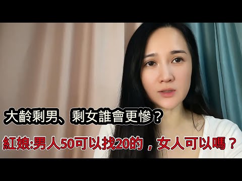 大齡剩男大齡剩女誰會更慘？大齡剩女的本質是性價比太低，50歲老男人可以找20歲小姑娘，老女人行嗎？