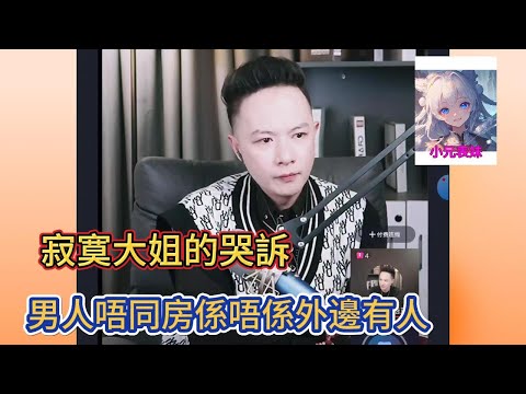 寂寞大姐的哭訴，男人唔同房係唔係外邊有人！華哥講情感 #小元姐姐 #小圓姐姐感情分享