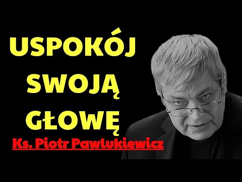 MASZ CHAOS W GŁOWIE?TO NIE PRZYPADEK KTOŚ ZA TYM STOI… | ks. piotr pawlukiewicz modlitwa