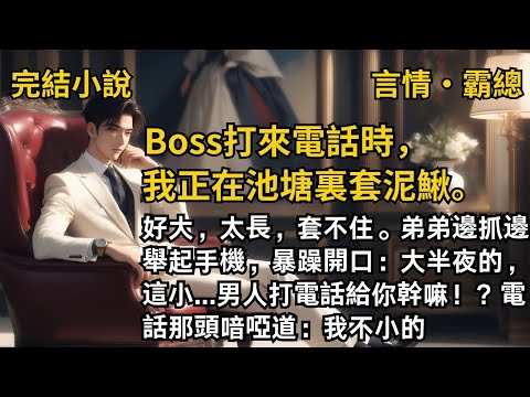 【完結小說】霸总打來電話時，我正在池塘裏套泥鰍。好大，太長，套不住。弟弟邊抓邊舉起手機：大半夜的，這小...男人打電話給你幹嘛？電話那頭喑啞道：我不小的 #一口氣看完 #小說  #完結 #霸道總裁