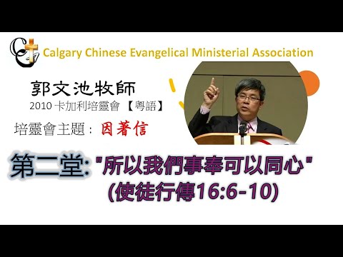 郭文池牧師 2010 卡加利【粵語】培靈會 第二堂: "所以我們事奉可以同心"(使徒行傳16:6-10)