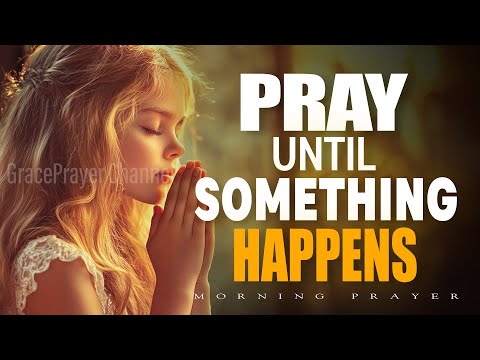 Pray Until Your Situation Changes | Powerful Prayer to Start Your Day | Morning Prayer