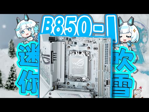 纯白ITX新宠，ROG B850i迷你吹雪拆解测试