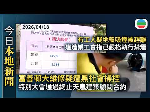 今日新聞重點：富善邨大維修疑遭黑社會操控　特別大會通過終止天嵐建築顧問合約｜有工人疑地盤吸煙被趕離　建造業工會指已嚴格執行禁煙｜香港新聞｜無綫新聞｜TVB News｜2026/04/18