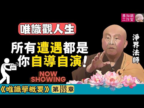 唯識觀人生：所有遭遇都是你自導自演！| 命運 | 佛教心理學 | 淨土與唯識 | 臨終正念 | 心靈覺醒 | 淨界法師 | 唯識學 118~122