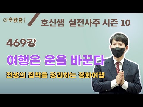 호신샘 실전사주(469강) 여행은 운을 바꾼다. 전생의 카르마를 정화하기 위해 내면의 끌림을 따라 떠나는  정화여행 (명담재 호신샘 실전사주 시즌10)