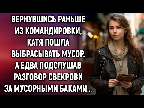 Вернувшись раньше из командировки, Катя пошла выбрасывать мусор. А едва подслушав разговор свекрови